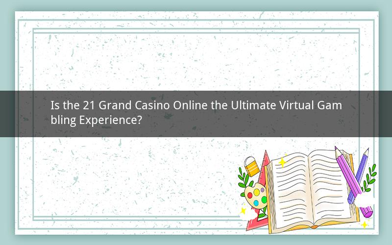 Is the 21 Grand Casino Online the Ultimate Virtual Gambling Experience?