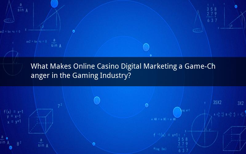 What Makes Online Casino Digital Marketing a Game-Changer in the Gaming Industry?