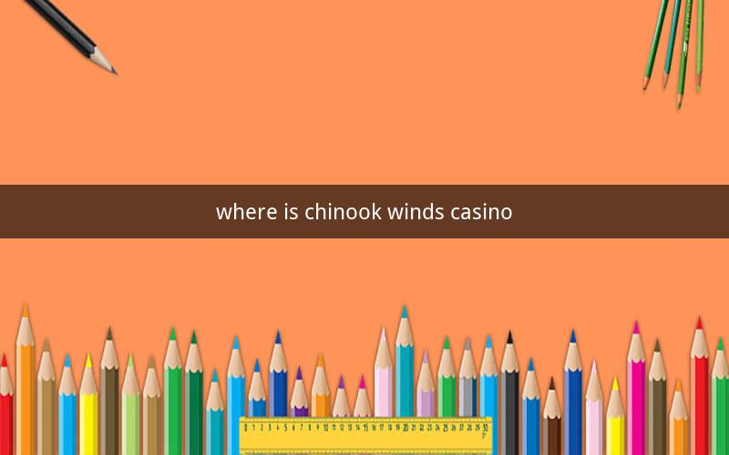 where is chinook winds casino