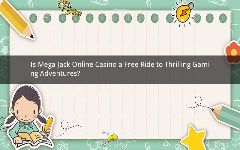 Is Mega Jack Online Casino a Free Ride to Thrilling Gaming Adventures?