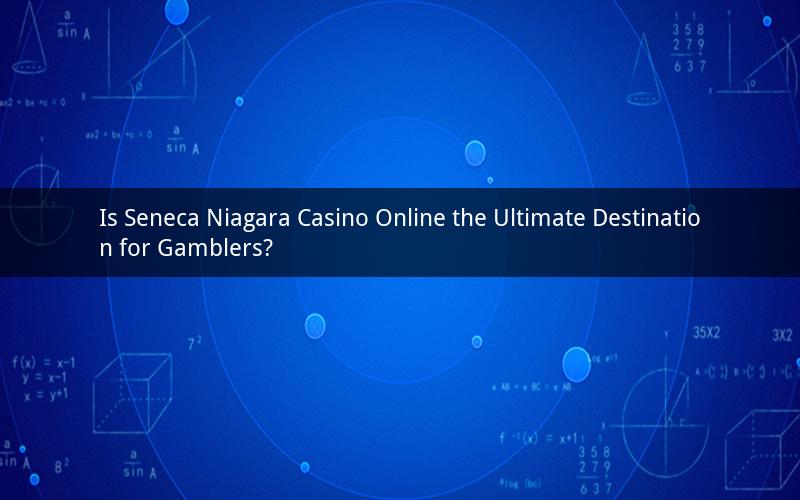 Is Seneca Niagara Casino Online the Ultimate Destination for Gamblers?