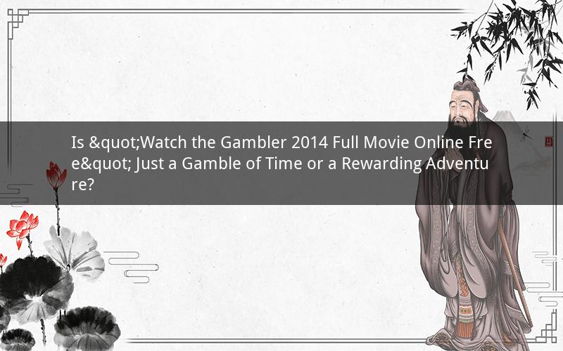 Is "Watch the Gambler 2014 Full Movie Online Free" Just a Gamble of Time or a Rewarding Adventure?