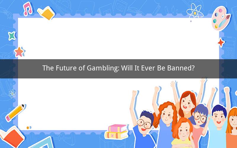 The Future of Gambling: Will It Ever Be Banned?