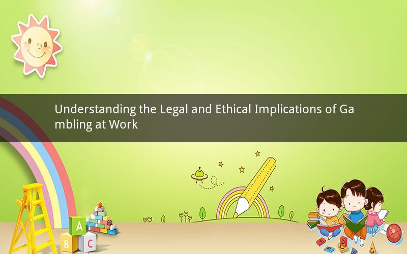 Understanding the Legal and Ethical Implications of Gambling at Work