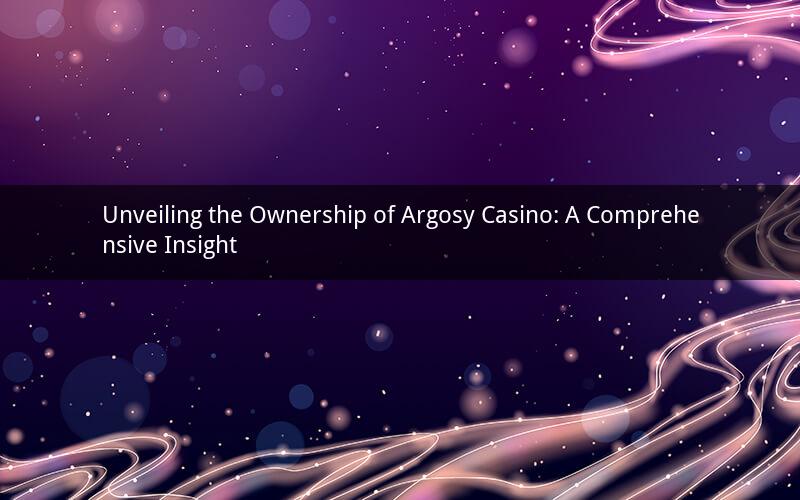 Unveiling the Ownership of Argosy Casino: A Comprehensive Insight