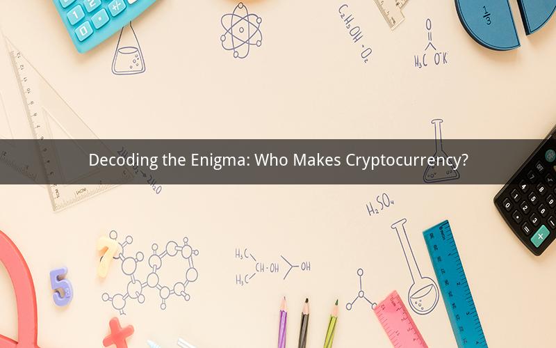 Decoding the Enigma: Who Makes Cryptocurrency?