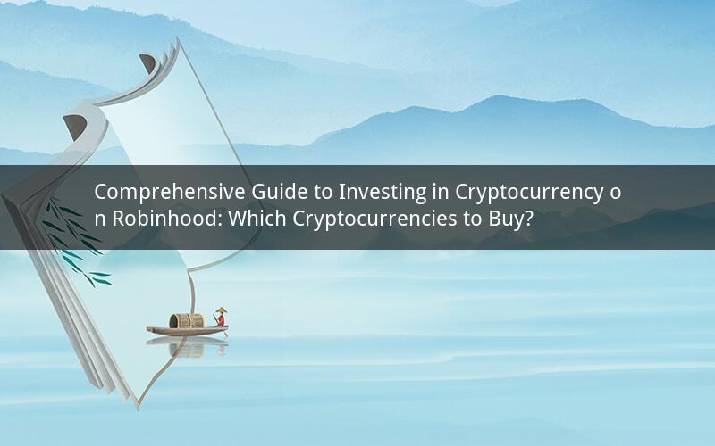 Comprehensive Guide to Investing in Cryptocurrency on Robinhood: Which Cryptocurrencies to Buy?