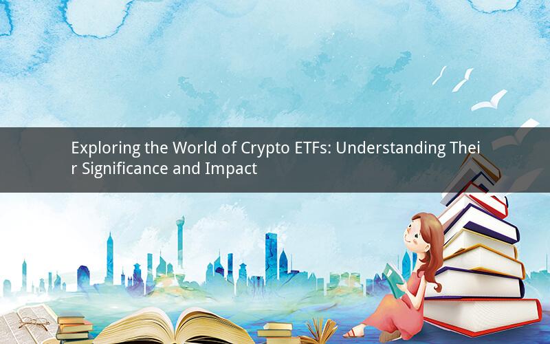 Exploring the World of Crypto ETFs: Understanding Their Significance and Impact