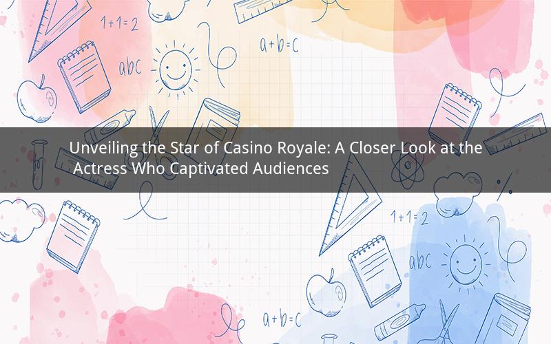 Unveiling the Star of Casino Royale: A Closer Look at the Actress Who Captivated Audiences