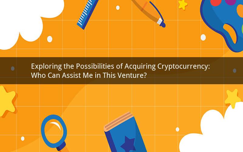 Exploring the Possibilities of Acquiring Cryptocurrency: Who Can Assist Me in This Venture?