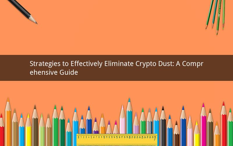 Strategies to Effectively Eliminate Crypto Dust: A Comprehensive Guide