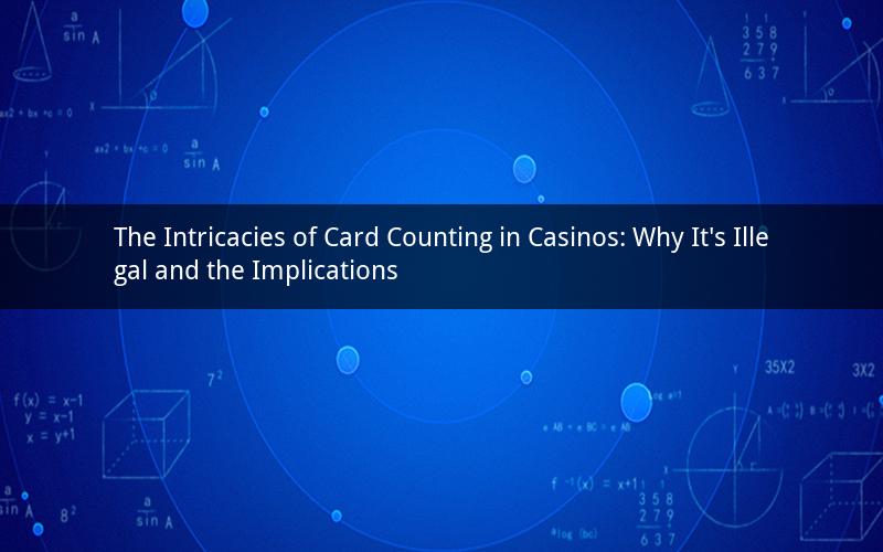 The Intricacies of Card Counting in Casinos: Why It's Illegal and the Implications