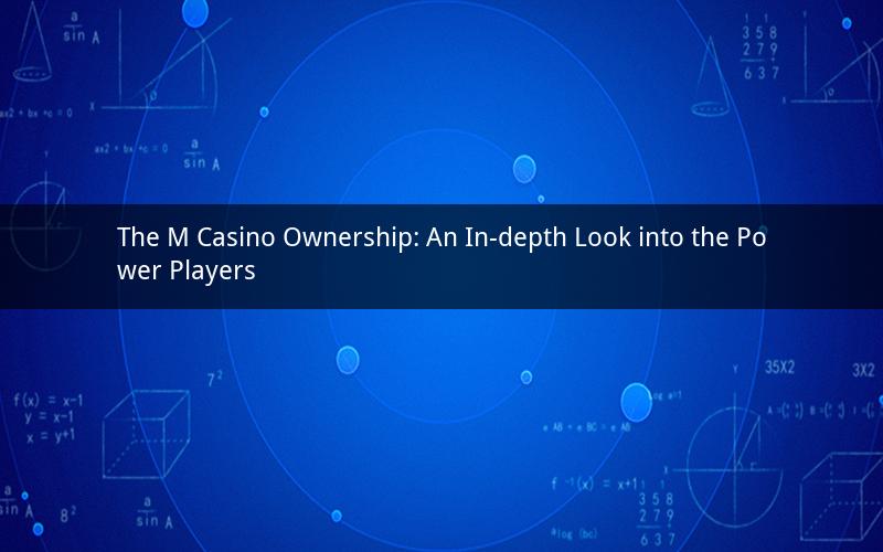 The M Casino Ownership: An In-depth Look into the Power Players