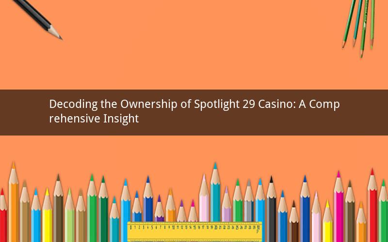 Decoding the Ownership of Spotlight 29 Casino: A Comprehensive Insight