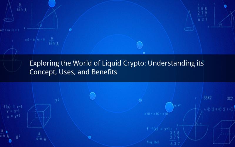 Exploring the World of Liquid Crypto: Understanding its Concept, Uses, and Benefits