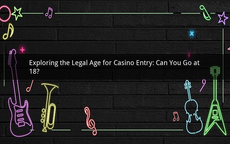 Exploring the Legal Age for Casino Entry: Can You Go at 18?