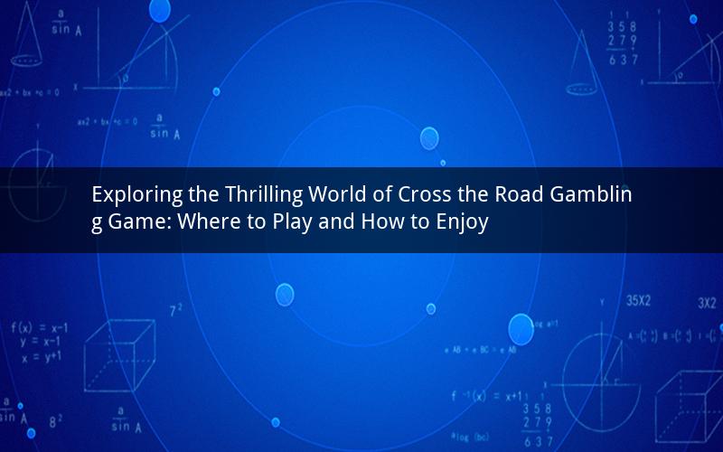 Exploring the Thrilling World of Cross the Road Gambling Game: Where to Play and How to Enjoy
