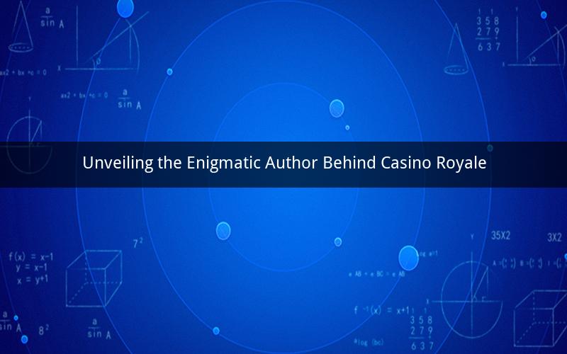 Unveiling the Enigmatic Author Behind Casino Royale