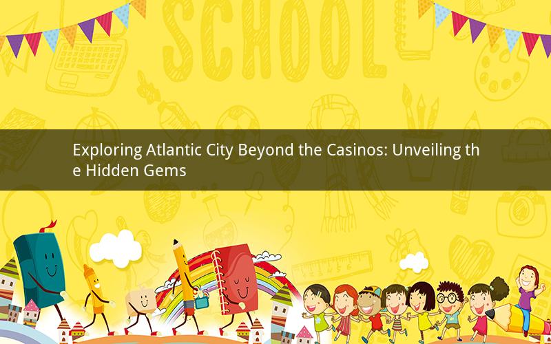 Exploring Atlantic City Beyond the Casinos: Unveiling the Hidden Gems