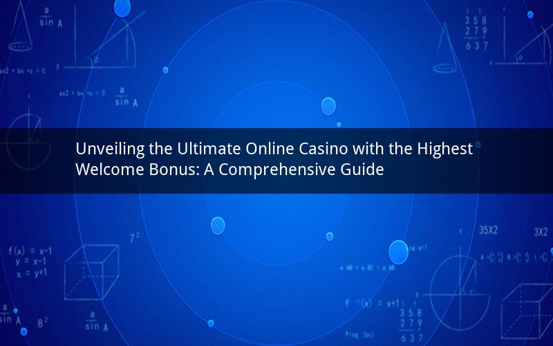 Unveiling the Ultimate Online Casino with the Highest Welcome Bonus: A Comprehensive Guide