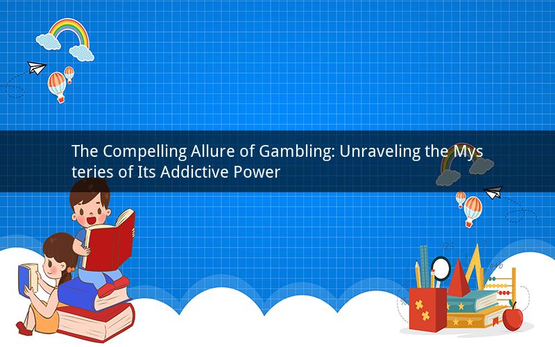 The Compelling Allure of Gambling: Unraveling the Mysteries of Its Addictive Power