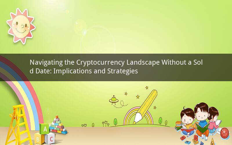 Navigating the Cryptocurrency Landscape Without a Sold Date: Implications and Strategies