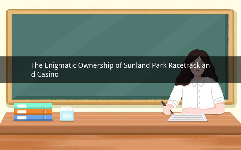 The Enigmatic Ownership of Sunland Park Racetrack and Casino