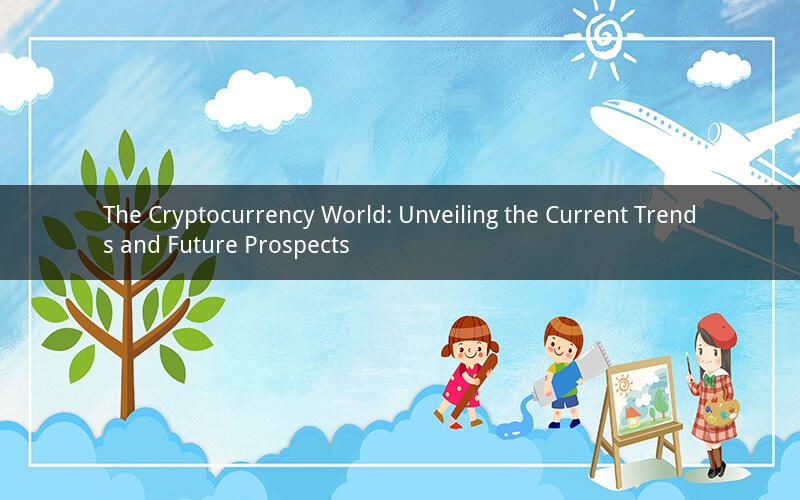 The Cryptocurrency World: Unveiling the Current Trends and Future Prospects