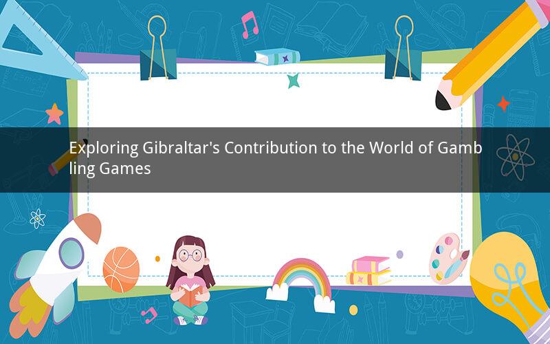 Exploring Gibraltar's Contribution to the World of Gambling Games