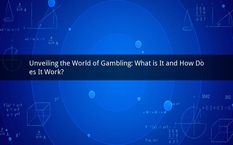 Unveiling the World of Gambling: What is It and How Does It Work?
