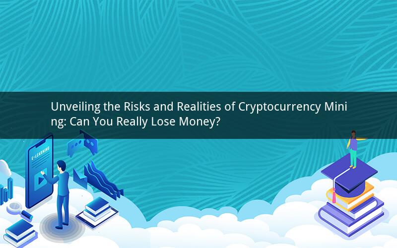 Unveiling the Risks and Realities of Cryptocurrency Mining: Can You Really Lose Money?