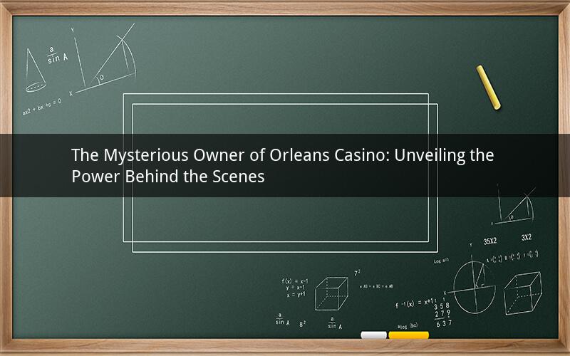 The Mysterious Owner of Orleans Casino: Unveiling the Power Behind the Scenes