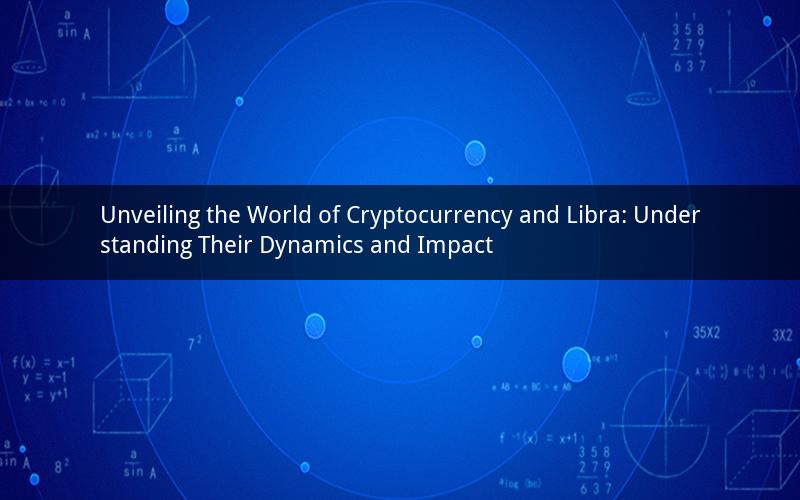Unveiling the World of Cryptocurrency and Libra: Understanding Their Dynamics and Impact