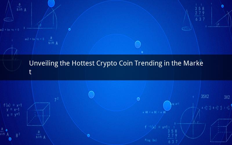 Unveiling the Hottest Crypto Coin Trending in the Market
