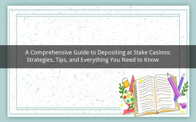 A Comprehensive Guide to Depositing at Stake Casinos: Strategies, Tips, and Everything You Need to Know