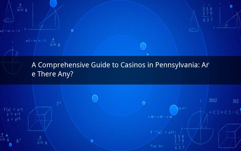 A Comprehensive Guide to Casinos in Pennsylvania: Are There Any?