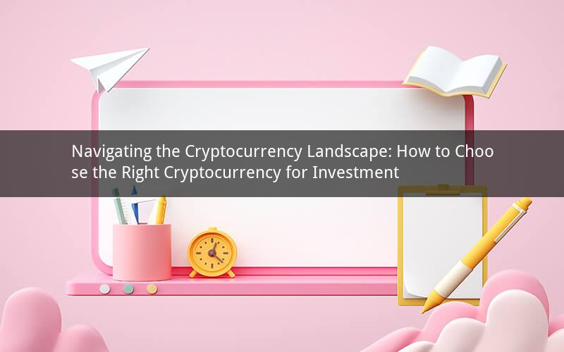 Navigating the Cryptocurrency Landscape: How to Choose the Right Cryptocurrency for Investment
