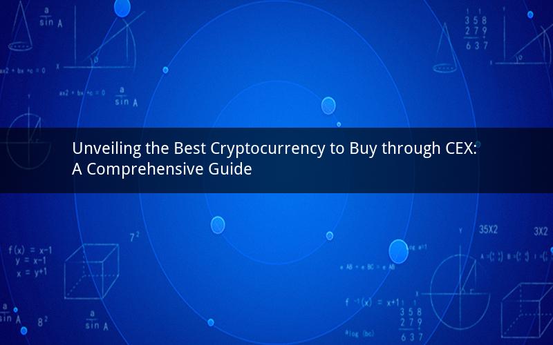 Unveiling the Best Cryptocurrency to Buy through CEX: A Comprehensive Guide