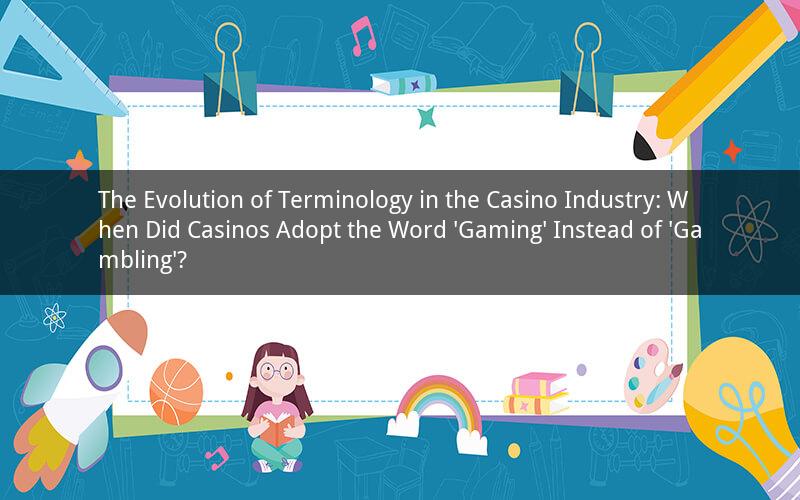 The Evolution of Terminology in the Casino Industry: When Did Casinos Adopt the Word 'Gaming' Instead of 'Gambling'?