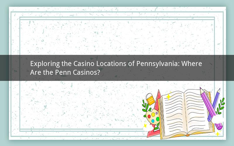 Exploring the Casino Locations of Pennsylvania: Where Are the Penn Casinos?