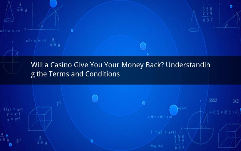Will a Casino Give You Your Money Back? Understanding the Terms and Conditions