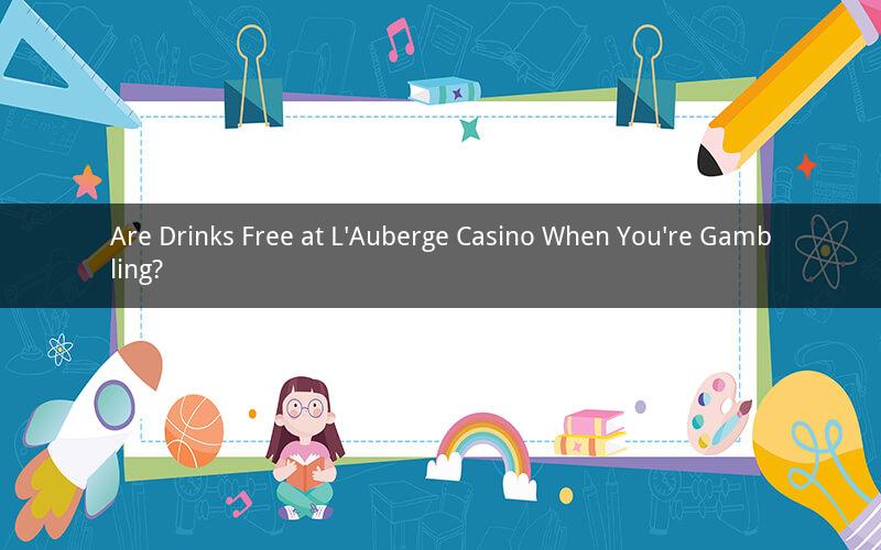 Are Drinks Free at L'Auberge Casino When You're Gambling?