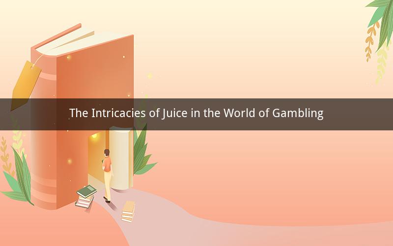 The Intricacies of Juice in the World of Gambling