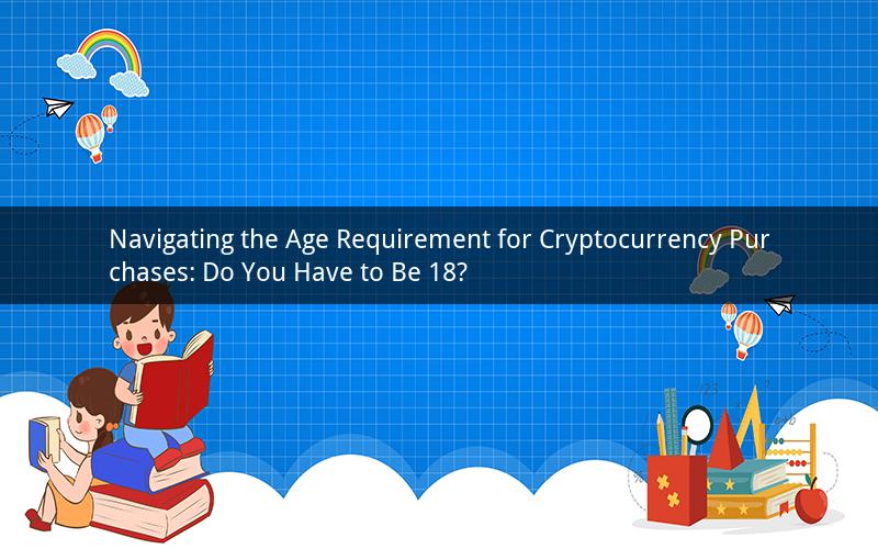 Navigating the Age Requirement for Cryptocurrency Purchases: Do You Have to Be 18?