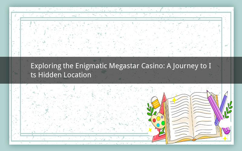 Exploring the Enigmatic Megastar Casino: A Journey to Its Hidden Location