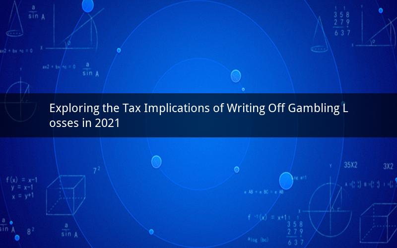 Exploring the Tax Implications of Writing Off Gambling Losses in 2021