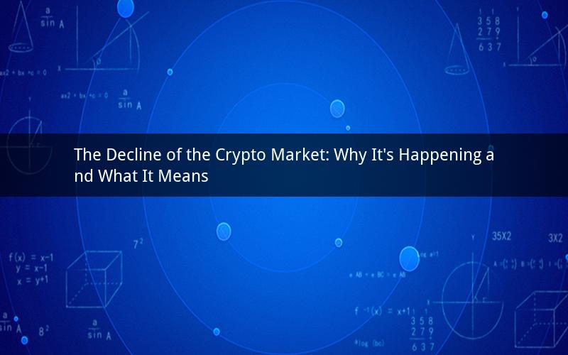 The Decline of the Crypto Market: Why It's Happening and What It Means