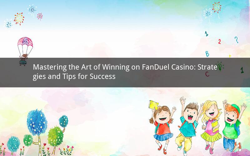 Mastering the Art of Winning on FanDuel Casino: Strategies and Tips for Success