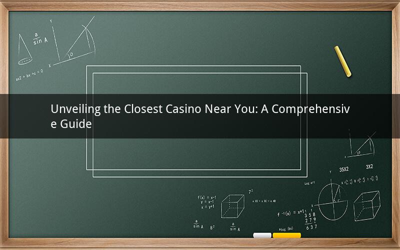 Unveiling the Closest Casino Near You: A Comprehensive Guide