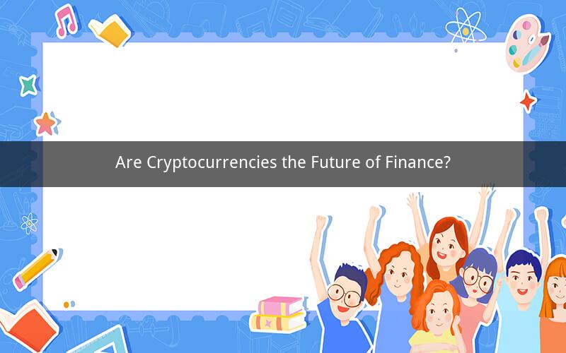 Are Cryptocurrencies the Future of Finance?